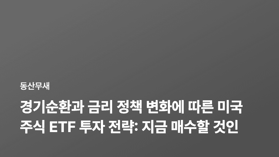 경기순환과 금리 정책 변화에 따른 미국 주식 ETF 투자 전략: 지금 매수할 것인가?