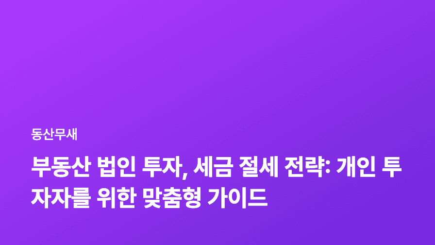 부동산 법인 투자, 세금 절세 전략: 개인 투자자를 위한 맞춤형 가이드