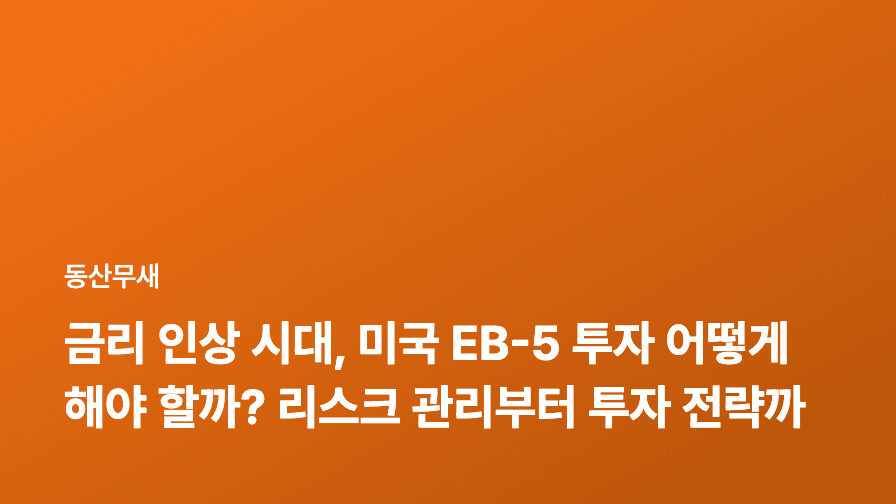 금리 인상 시대, 미국 EB-5 투자 어떻게 해야 할까? 리스크 관리부터 투자 전략까지