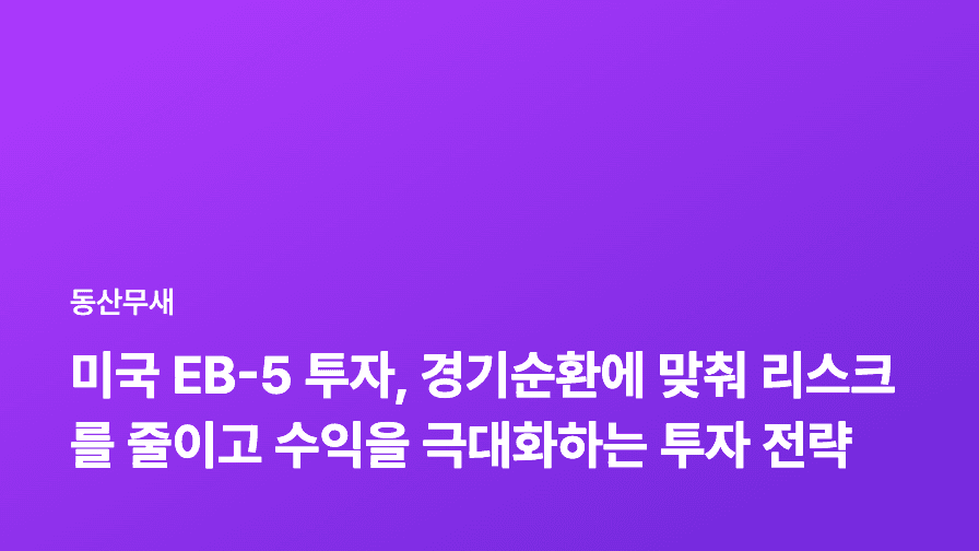 미국 EB-5 투자, 경기순환에 맞춰 리스크를 줄이고 수익을 극대화하는 투자 전략