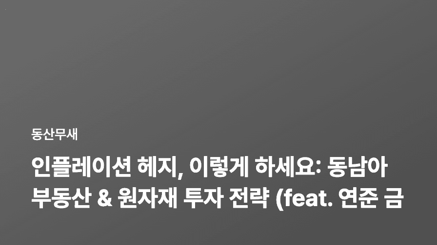 인플레이션 헤지, 이렇게 하세요: 동남아 부동산 & 원자재 투자 전략 (feat. 연준 금리)