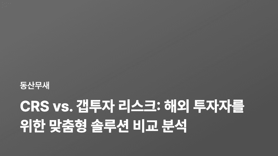 CRS vs. 갭투자 리스크: 해외 투자자를 위한 맞춤형 솔루션 비교 분석
