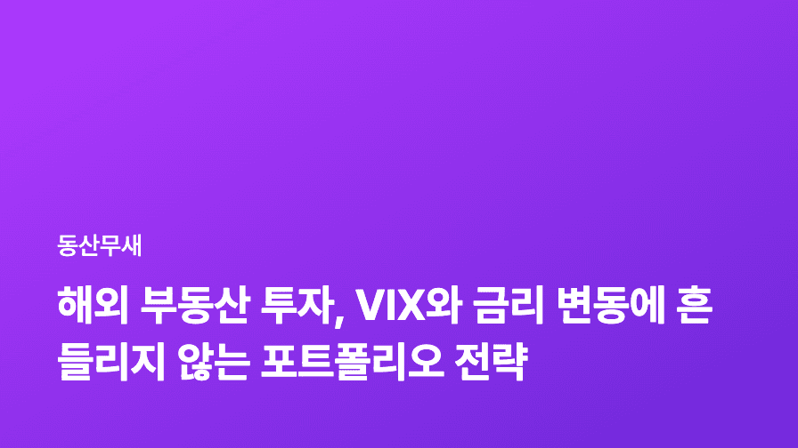 해외 부동산 투자, VIX와 금리 변동에 흔들리지 않는 포트폴리오 전략