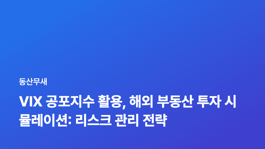 VIX 공포지수 활용, 해외 부동산 투자 시뮬레이션: 리스크 관리 전략