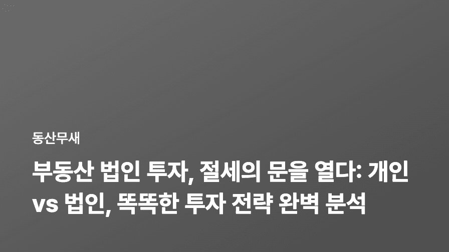 부동산 법인 투자, 절세의 문을 열다: 개인 vs 법인, 똑똑한 투자 전략 완벽 분석