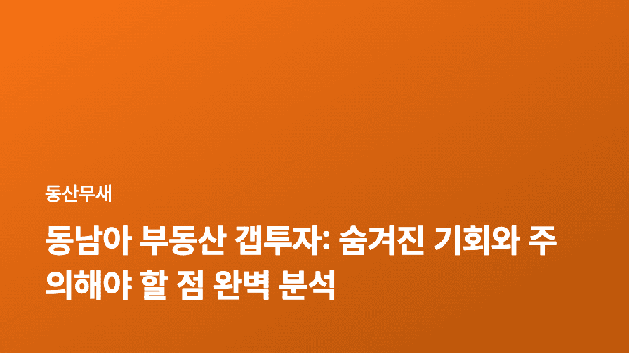 동남아 부동산 갭투자: 숨겨진 기회와 주의해야 할 점 완벽 분석