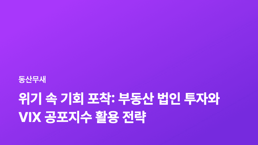 위기 속 기회 포착: 부동산 법인 투자와 VIX 공포지수 활용 전략