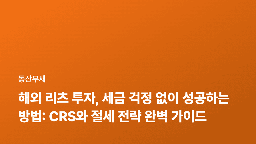 해외 리츠 투자, 세금 걱정 없이 성공하는 방법: CRS와 절세 전략 완벽 가이드