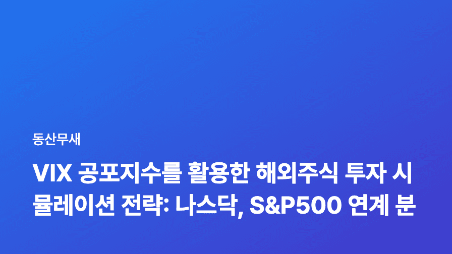 VIX 공포지수를 활용한 해외주식 투자 시뮬레이션 전략: 나스닥, S&P500 연계 분석