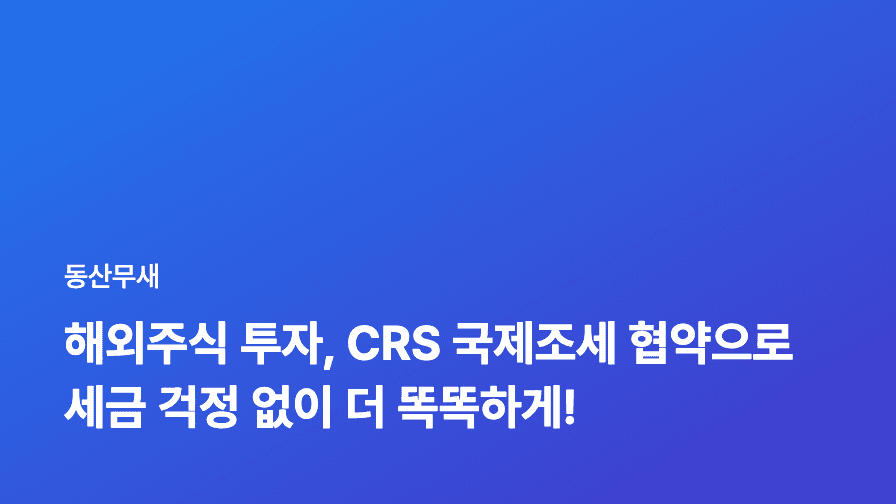 해외주식 투자, CRS 국제조세 협약으로 세금 걱정 없이 더 똑똑하게!