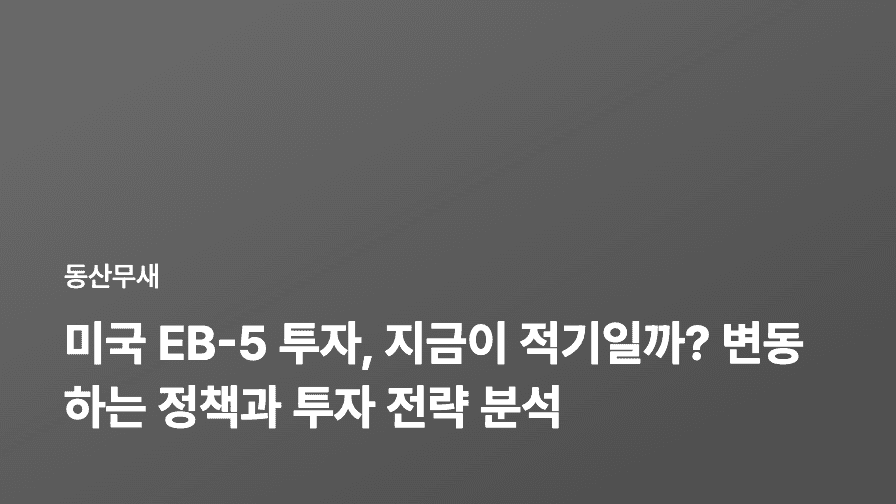 미국 EB-5 투자, 지금이 적기일까? 변동하는 정책과 투자 전략 분석