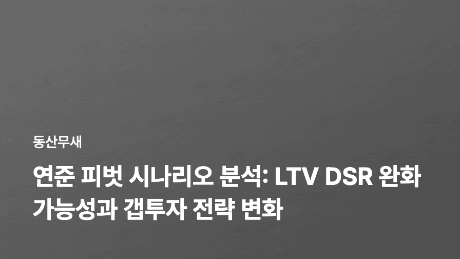 연준 피벗 시나리오 분석: LTV DSR 완화 가능성과 갭투자 전략 변화